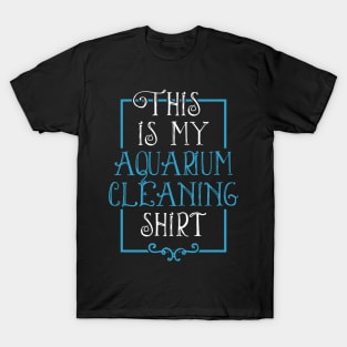 Fish Lover Funny Tee This Is My Aquarium Cleaning Shirt T-Shirt